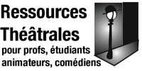 Ressources théâtrales pour profs, étudiants, animateurs, comédiens